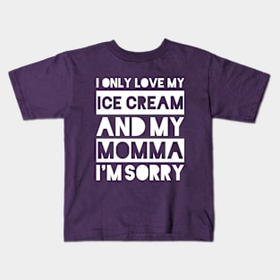 I only love my ice cream and my momma I'm sorry Kids T-Shirt